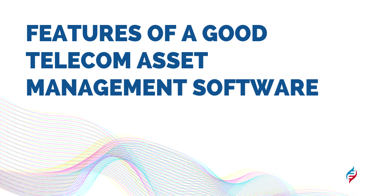 Features of a Good Telecom Asset Management Software